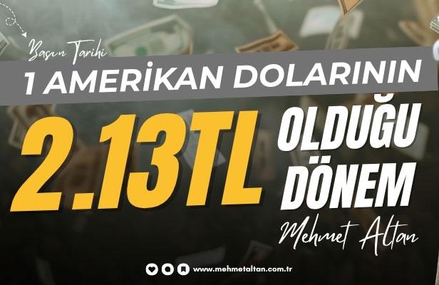 1 Amerikan Dolarının 2.13 TL olduğu dönem…