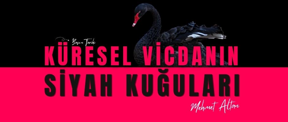 Küresel Vicdanın Siyah Kuğuları…