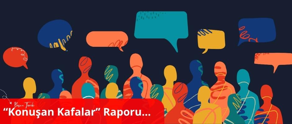 “Konuşan Kafalar” Raporu…